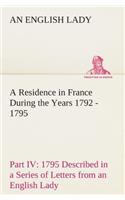 Residence in France During the Years 1792, 1793, 1794 and 1795, Part IV., 1795 Described in a Series of Letters from an English Lady