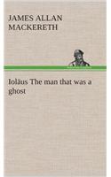 Ioläus The man that was a ghost