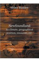 Newfoundland Its Climate, Geographical Position, Resources, Etc.