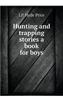 Hunting and Trapping Stories a Book for Boys