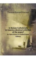 Is Roman Catholicism in America identical with that of the popes? or, Open letters to Cardinal James Gibbons: (English)