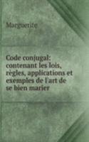 Code conjugal: contenant les lois, regles, applications et exemples de l'art de se bien marier .