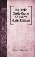 Pro Publio Sestio Oratio Ad Iudices (Latin Edition)