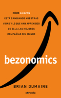 Bezonomics: Cómo Amazon está cambiando nuestras vidas y lo que han aprendido de ella las mejores compañías del mundo  / Bezonomics: How Amazon Is Changing