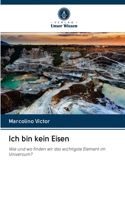Ich bin kein Eisen