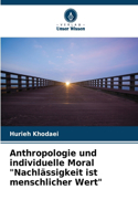 Anthropologie und individuelle Moral "Nachlässigkeit ist menschlicher Wert"