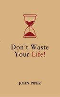 Donâ€™t Waste Your Life