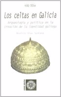 Los celtas en Galicia : arqueologia y politica en la creacion de la identidad gallega