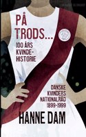 På trods... 100 års kvindehistorie. Danske Kvinders Nationalråd 1899-1999