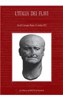 L'Italia Dei Flavi: Atti del Convegno, 4-5 Ottobre 2012