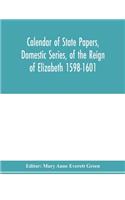 Calendar of state papers, Domestic series, of the reign of Elizabeth 1598-1601.