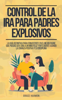 Control de la Ira para Padres Explosivos: La Guía Definitiva Para Convertirte En El Mejor Padre Que Puedas Ser: Cría A Un Niño Feliz Y Inteligente Usando La Crianza Positiva Y La Disciplina