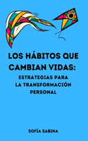 Los Hábitos Que Cambian Vidas: Estrategias Para La Transformación Personal