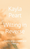 Wilting in Reverse: Poems of Resilience and Healing