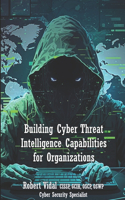 Building Cyber Threat Intelligence Capabilities for Organizations