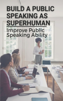 Build A Public Speaking As Superhuman: Improve Public Speaking Ability: Motivational Speaker Courses