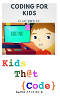 Coding for Kids Starter's Kit: Revolutionary Guide To Making Your Kid A Programming Expert In No Time