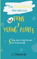 Success Handbook for Teens & Young Adults: 5 Easy Steps to Take the Pain out of Growing Up