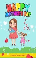 Happy mothers day coloring book for kids: Mothers day coloring pages for toddlers and kids ages 4-8 9-12, I Love My Mom activity book for kids Girls and boys.