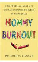 Mommy Burnout: How to Reclaim Your Life and Raise Healthier Children in the Process