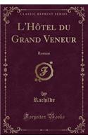 L'Hï¿½tel Du Grand Veneur: Roman (Classic Reprint): Roman (Classic Reprint)