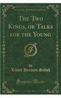 The Two Kings, or Talks for the Young (Classic Reprint)