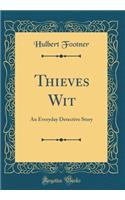 Thieves Wit: An Everyday Detective Story (Classic Reprint)