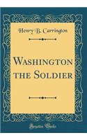 Washington the Soldier (Classic Reprint)