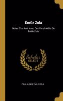 Émile Zola: Notes D'un Ami. Avec Des Vers Inédits De Émile Zola