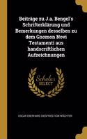 Beiträge Zu J.A. Bengel's Schrifterklärung Und Bemerkungen Desselben Zu Dem Gnomon Novi Testamenti Aus Handscriftlichen Aufzeichnungen