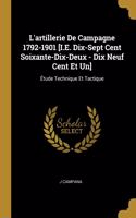 L'artillerie De Campagne 1792-1901 [I.E. Dix-Sept Cent Soixante-Dix-Deux - Dix Neuf Cent Et Un]: Étude Technique Et Tactique