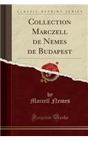 Collection Marczell de Nemes de Budapest (Classic Reprint)