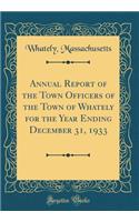Annual Report of the Town Officers of the Town of Whately for the Year Ending December 31, 1933 (Classic Reprint)