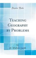 Teaching Geography by Problems (Classic Reprint)