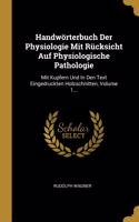 Handwörterbuch Der Physiologie Mit Rücksicht Auf Physiologische Pathologie: Mit Kupfern Und In Den Text Eingedruckten Holzschnitten, Volume 1...