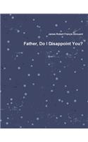 Father, Do I Disappoint You?