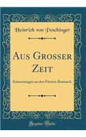 Aus Grosser Zeit: Erinnerungen an den Fürsten Bismarck (Classic Reprint)