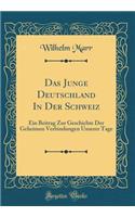 Das Junge Deutschland In Der Schweiz: Ein Beitrag Zur Geschichte Der Geheimen Verbindungen Unserer Tage (Classic Reprint)