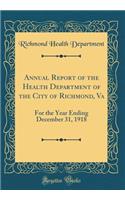 Annual Report of the Health Department of the City of Richmond, Va: For the Year Ending December 31, 1918 (Classic Reprint)