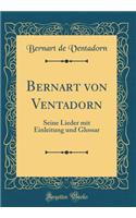 Bernart von Ventadorn: Seine Lieder mit Einleitung und Glossar (Classic Reprint)