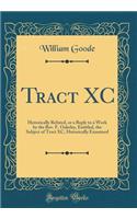 Tract XC: Historically Refuted, or a Reply to a Work by the Rev. F. Oakeley, Entitled, the Subject of Tract XC, Historically Examined (Classic Reprint)