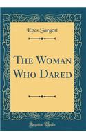 The Woman Who Dared (Classic Reprint)