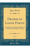 Drammi di Leone Fortis, Vol. 1: Con Prefazione e Ritratto dell'Autore; La Duchessa di Praslin; Camoens (Classic Reprint)