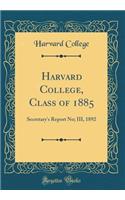 Harvard College, Class of 1885: Secretary's Report No; III, 1892 (Classic Reprint)