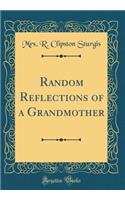 Random Reflections of a Grandmother (Classic Reprint)