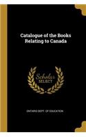 Catalogue of the Books Relating to Canada