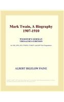 Mark Twain, a Biography 1907-1910 (Webster's German Thesaurus Edition)