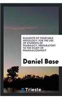 Elements of Vegetable Histology: For the Use of Students of Pharmacy, Preparatory to the Study of Pharmacognosy
