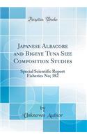 Japanese Albacore and Bigeye Tuna Size Composition Studies: Special Scientific Report Fisheries No; 182 (Classic Reprint)