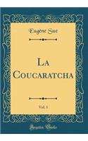 La Coucaratcha, Vol. 1 (Classic Reprint)